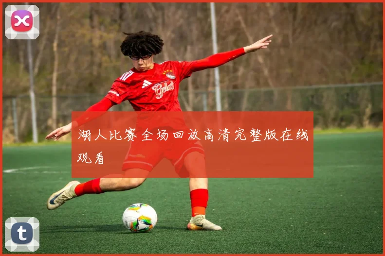 湖人比赛全场回放高清完整版在线观看